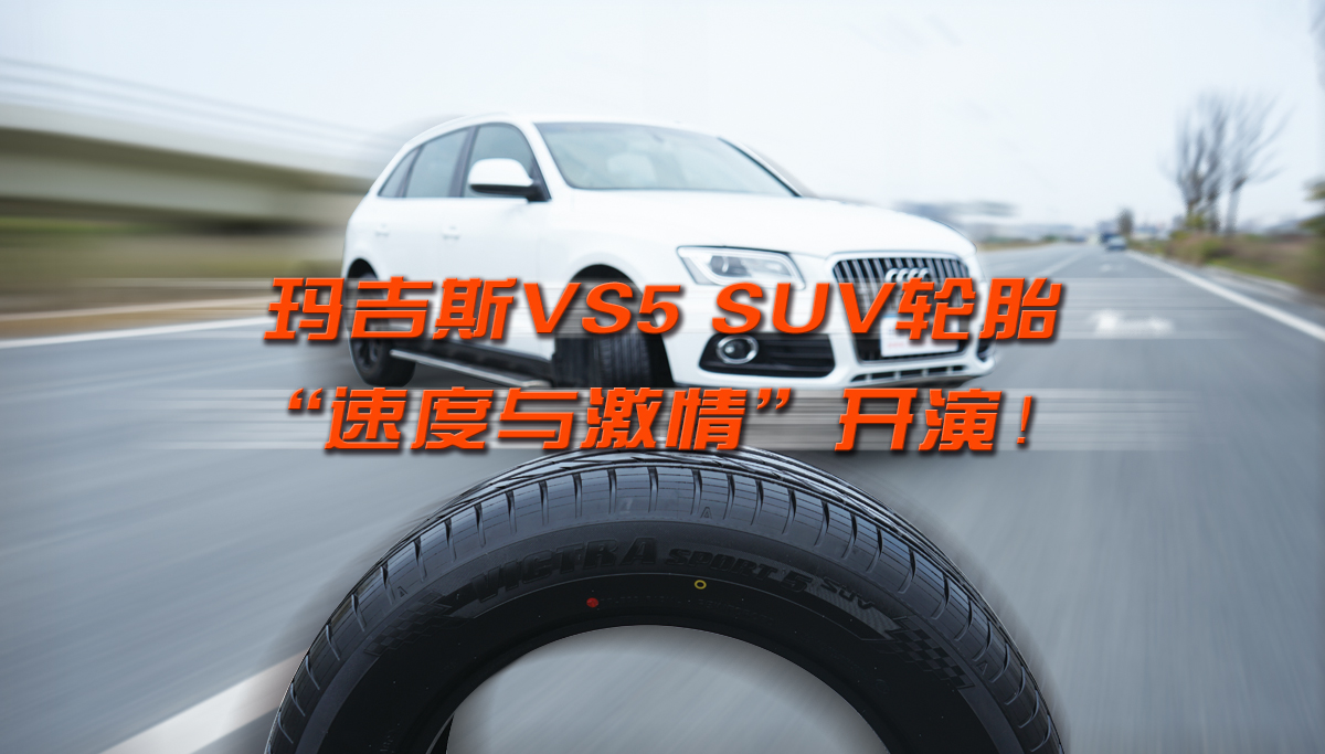 轮胎测评丨玛吉斯VS5 SUV“速度与激情”开演！