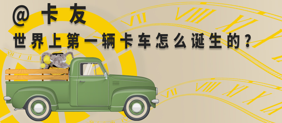@卡友，世界上第一辆卡车怎么诞生的？